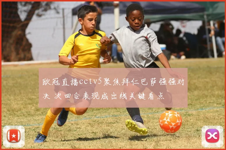 欧冠直播cctv5聚焦拜仁巴萨强强对决 次回合表现成出线关键看点