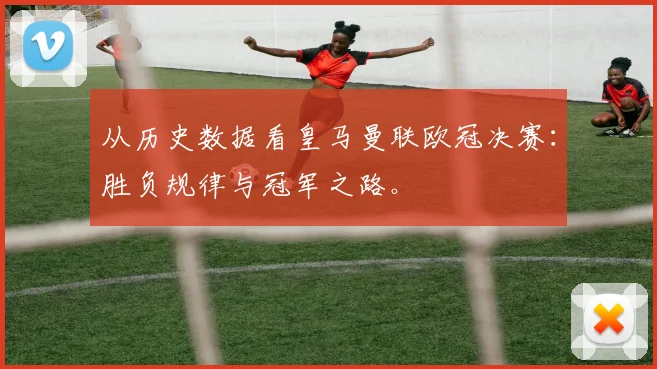 从历史数据看皇马曼联欧冠决赛:胜负规律与冠军之路。